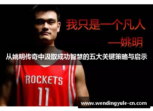 从姚明传奇中汲取成功智慧的五大关键策略与启示