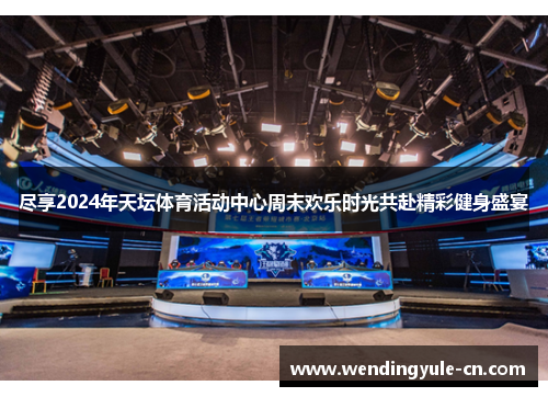 尽享2024年天坛体育活动中心周末欢乐时光共赴精彩健身盛宴