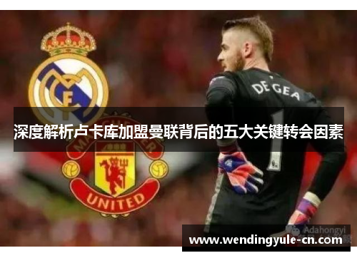 深度解析卢卡库加盟曼联背后的五大关键转会因素